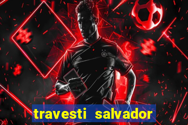 travesti salvador com local